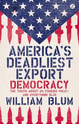 Americas Deadliest Export Democracy  The Truth About US Foreign Policy and Everything Else