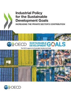 Industrial Policy for the Sustainable Development Goals Increasing the Private Sectors Contribution
