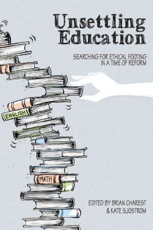 Unsettling Education Searching for Ethical Footing in a Time of Reform